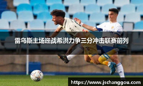 雷乌斯主场迎战希洪力争三分冲击联赛前列